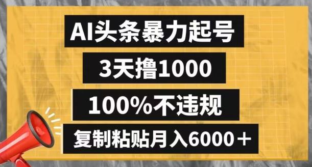 AI头条暴力起号，3天撸1000,100%不违规，复制粘贴月入6000＋【揭秘】-小艾网创