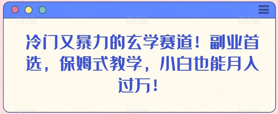 冷门又暴力的玄学赛道！副业首选，保姆式教学，小白也能月入过万！-小艾网创