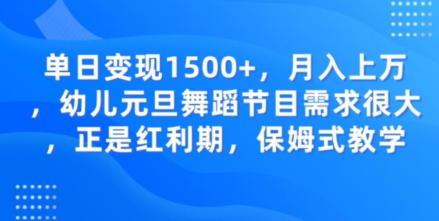 单日变现1500+，月入上万幼儿元旦舞蹈节目需求很大正是红利期，保姆式教学-小艾网创