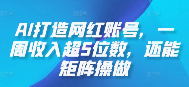 AI打造网红账号，一周收入超5位数，还能矩阵操做-小艾网创