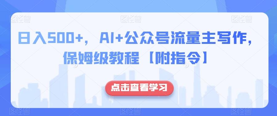 日入500+，AI+公众号流量主写作，保姆级教程【附指令】-小艾网创