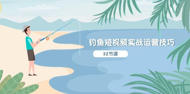 钓鱼短视频实战运营技巧，系统性讲解定位ip策划  能听懂，能落地，能实操-小艾网创