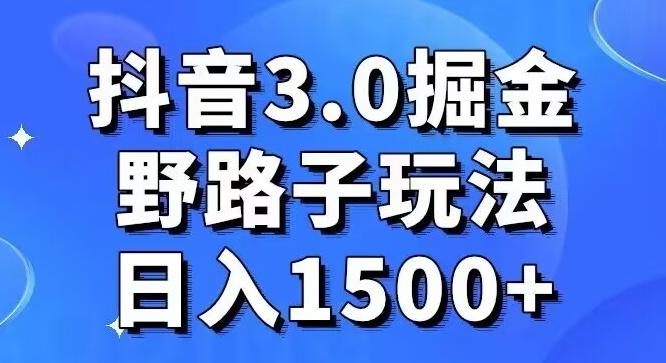 抖音3.0掘金，野路子玩法，实操日入1500+-小艾网创