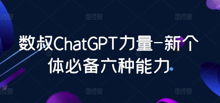 数叔ChatGPT力量-新个体必备六种能力-小艾网创
