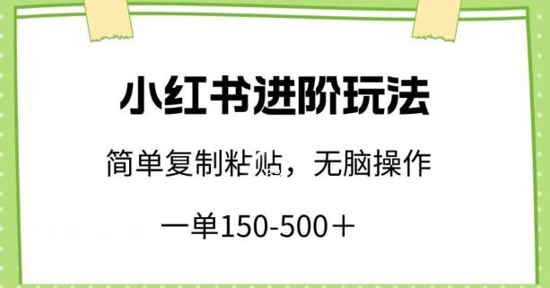 小红书进阶玩法，一单150-500+，简单复制粘贴，小白也能轻松上手【揭秘】-小艾网创