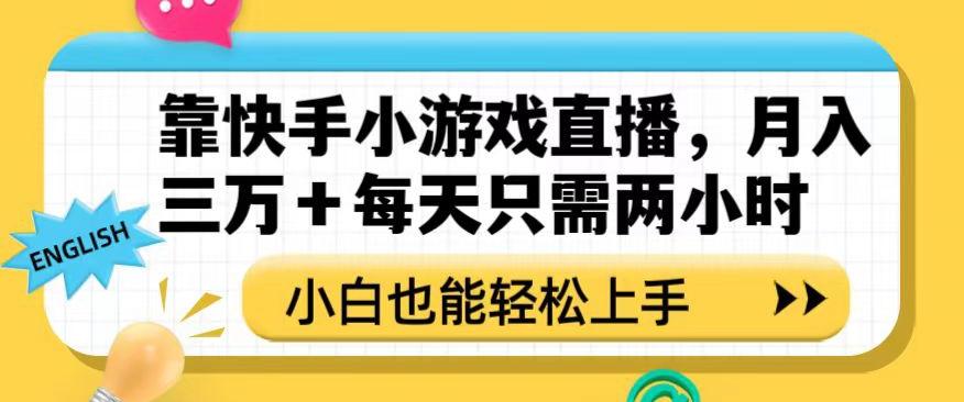 靠快手小游戏直播，月入三万+每天只需两小时，小白也能轻松上手【揭秘】-小艾网创