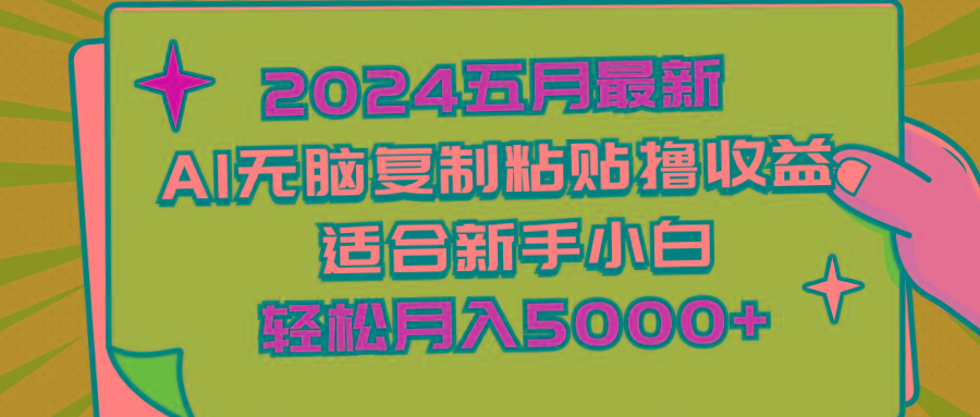 2024五月最新AI撸收益玩法 无脑复制粘贴 新手小白也能操作 轻松月入5000+-小艾网创