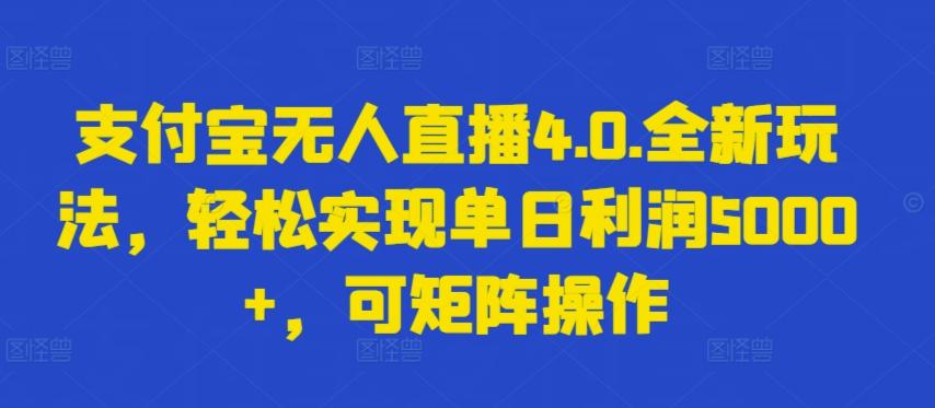 支付宝无人直播4.0.全新玩法，轻松实现单日利润5000+，可矩阵操作【揭秘】-小艾网创
