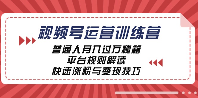 视频号运营训练营：普通人月入过万秘籍，平台规则解读，快速涨粉与变现-小艾网创