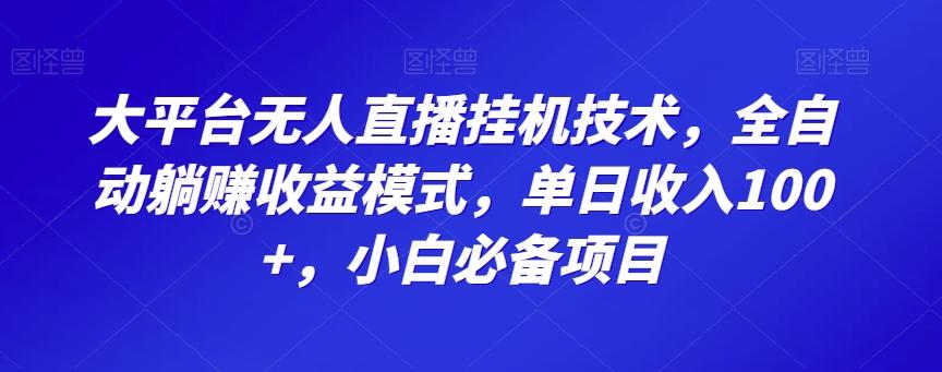 大平台无人直播挂机技术，全自动躺赚收益模式，单日收入100+，小白必备项目-小艾网创
