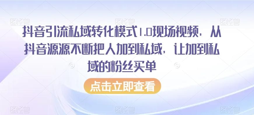 抖音引流私域转化模式1.0现场视频，从抖音源源不断把人加到私域，让加到私域的粉丝买单-小艾网创