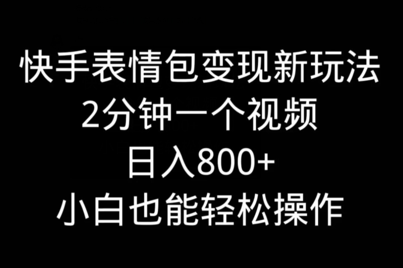快手表情包变现新玩法，2分钟一个视频，日入800+，小白也能做-小艾网创