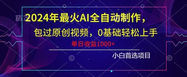 2024年最火AI全自动制作，包过原创视频，0基础轻松上手，单日收益1000+-小艾网创