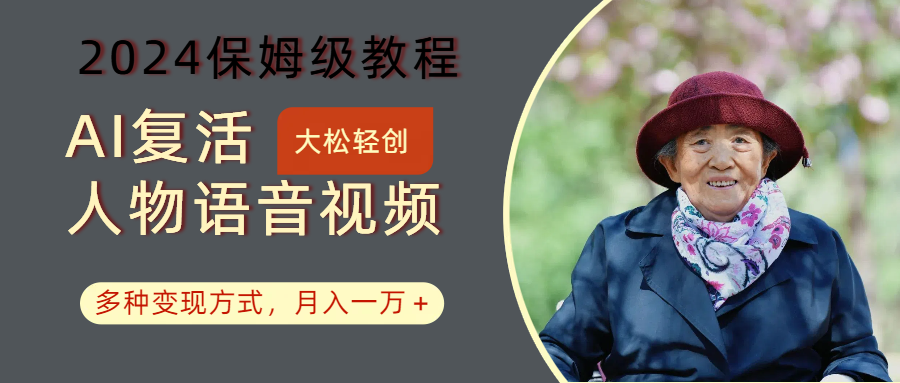 AI复活人物讲话视频：2024保姆级教程，多种变现方式，月入一万+-小艾网创