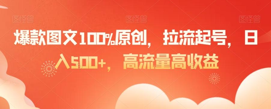 爆款图文100%原创，拉流起号，日入500+，高流量高收益【揭秘】-小艾网创