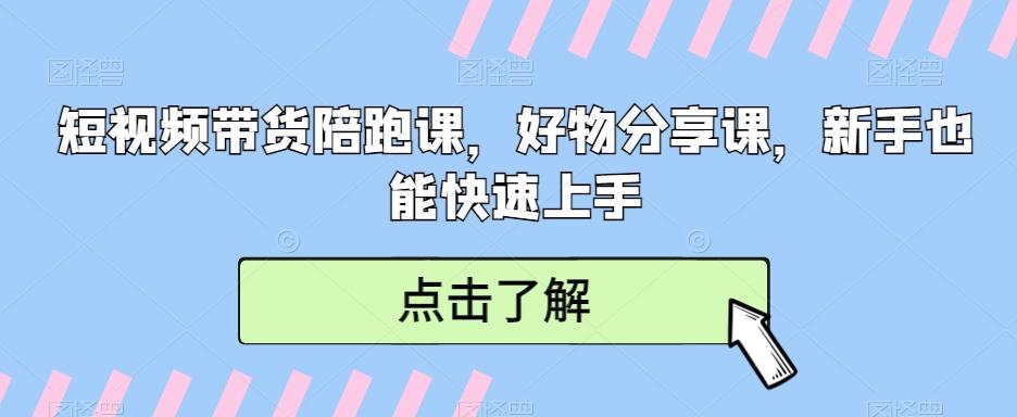 短视频带货陪跑课，好物分享课，新手也能快速上手-小艾网创