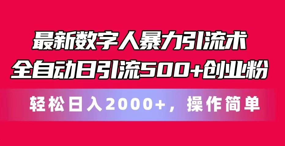 最新数字人暴力引流术全自动日引流500+创业粉轻松日入2000+，操作简单-小艾网创