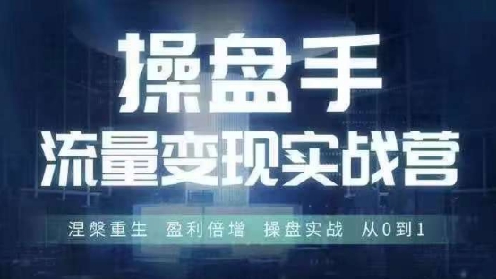 操盘手流量实战变现营6月28-30号线下课，涅槃重生 盈利倍增 操盘实战 从0到1-小艾网创