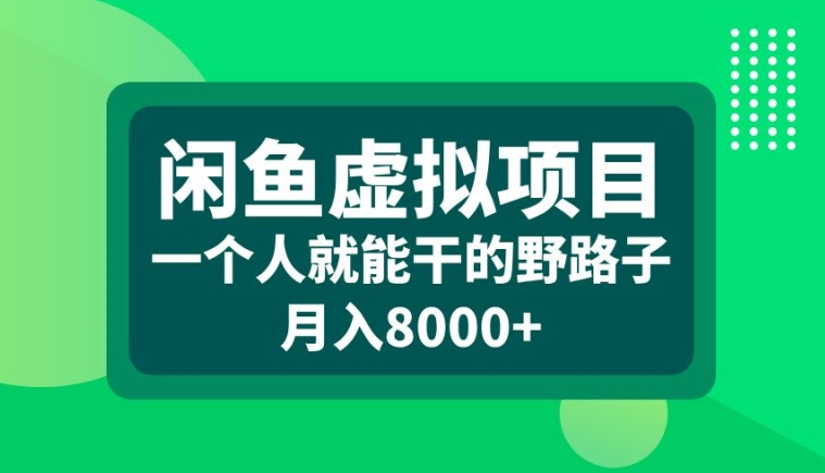 闲鱼虚拟项目，一个人就可以干的野路子，月入8000+【揭秘】-小艾网创