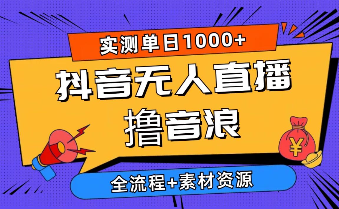 2024抖音无人直播撸音浪新玩法 日入1000+ 全流程+素材资源-小艾网创
