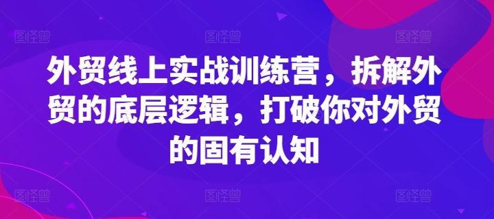 外贸线上实战训练营，拆解外贸的底层逻辑，打破你对外贸的固有认知-小艾网创