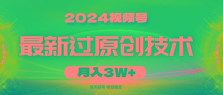 2024视频号最新过原创技术，当天起号，收益稳定，月入3W+-小艾网创