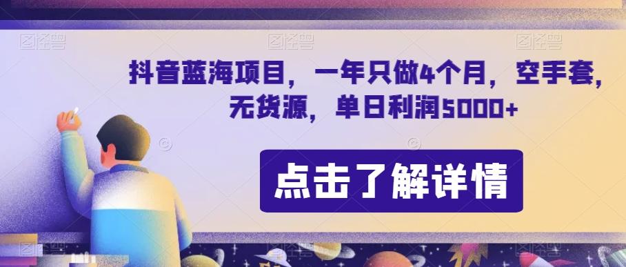 抖音蓝海项目，一年只做4个月，空手套，无货源，单日利润5000+【揭秘】-小艾网创
