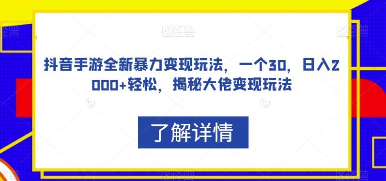 抖音手游全新暴力变现玩法，一个30，日入2000+轻松，揭秘大佬变现玩法【揭秘】-小艾网创