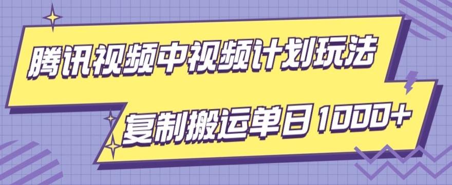 腾讯视频中视频计划项目玩法，简单搬运复制可刷爆流量，轻松单日收益1000+-小艾网创