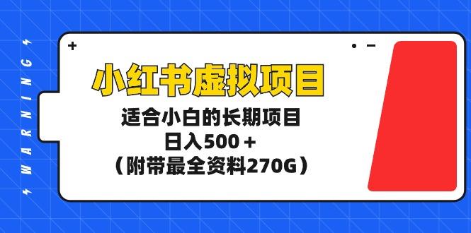 (9338期)小红书虚拟项目，适合小白的长期项目，日入500＋(附带最全资料270G)-小艾网创