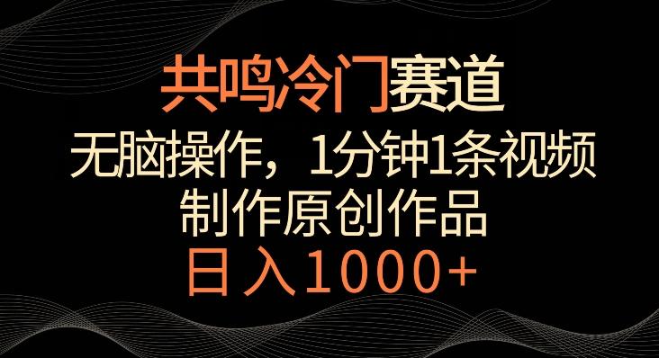 共鸣冷门赛道，无脑操作，一分钟一条视频，日入1000+【揭秘】-小艾网创