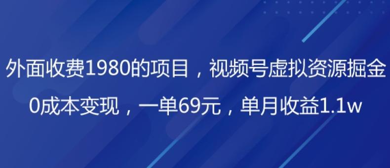 外面收费1980的项目，视频号虚拟资源掘金，0成本变现，一单69元，单月收益1.1w-小艾网创