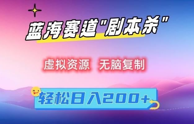 虚拟资源“剧本杀”无脑复制，轻松日入200+【揭秘】-小艾网创