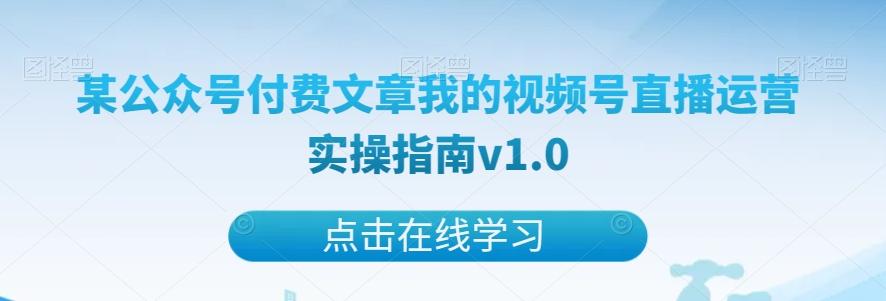 某公众号付费文章我的视频号直播运营实操指南v1.0-小艾网创