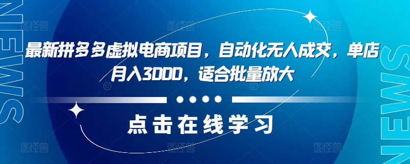 最新拼多多虚拟电商项目，自动化无人成交，单店月入3000，适合批量放大-小艾网创