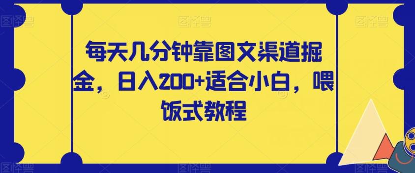 每天几分钟靠图文渠道掘金，日入200+适合小白，喂饭式教程【揭秘】-小艾网创
