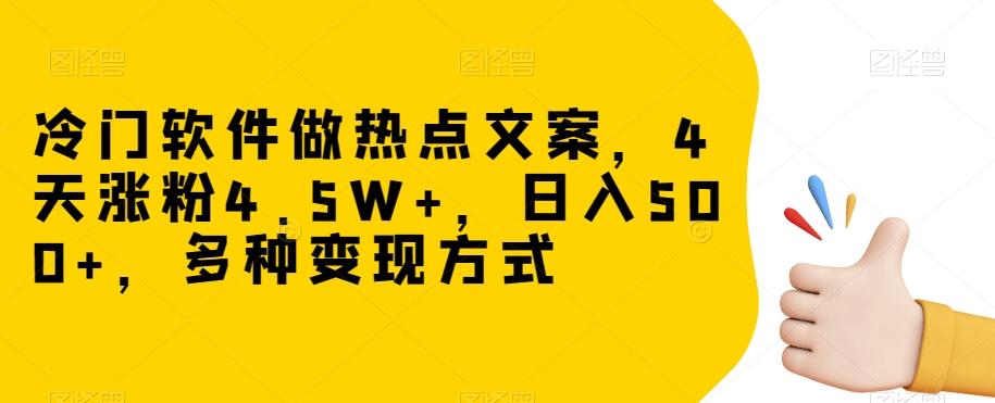 冷门软件做热点文案，4天涨粉4.5W+，日入500+，多种变现方式【揭秘】-小艾网创