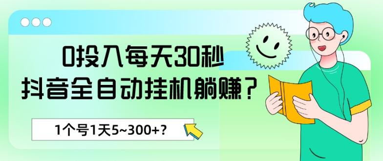 0投入每天30秒，抖音全自动挂机躺赚？1个号1天5~300+？-小艾网创