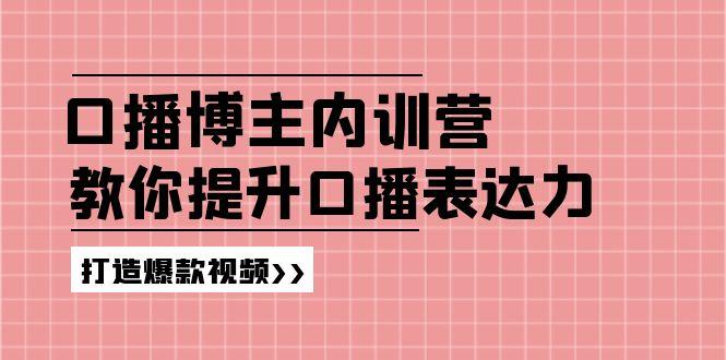 高级口播博主内训营：百万粉丝博主教你提升口播表达力，打造爆款视频-小艾网创