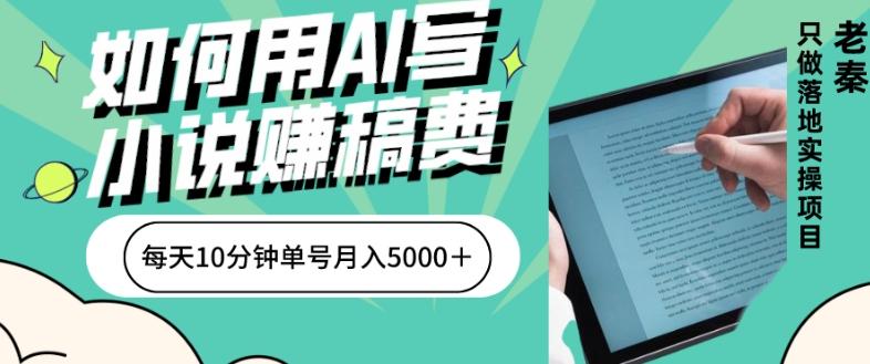 如何用AI写小说赚稿费、每天10分钟、单账号月入5000＋-小艾网创